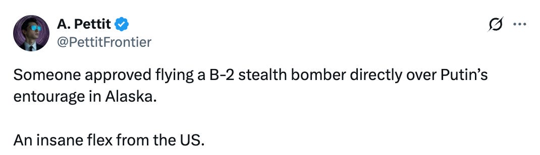  See new posts Conversation A. Pettit @PettitFrontier Someone approved flying a B-2 stealth bomber directly over Putin’s entourage in Alaska.  An insane flex from the US.